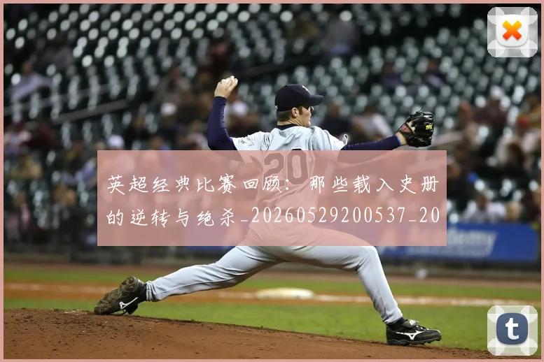 英超经典比赛回顾:那些载入史册的逆转与绝杀_20260529200537_20260702174401