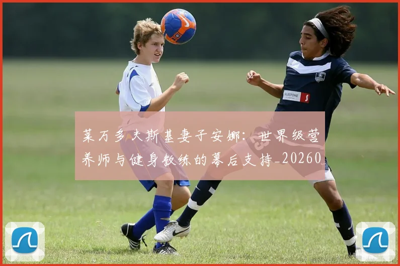 莱万多夫斯基妻子安娜:世界级营养师与健身教练的幕后支持_20260605171406_20260703181802