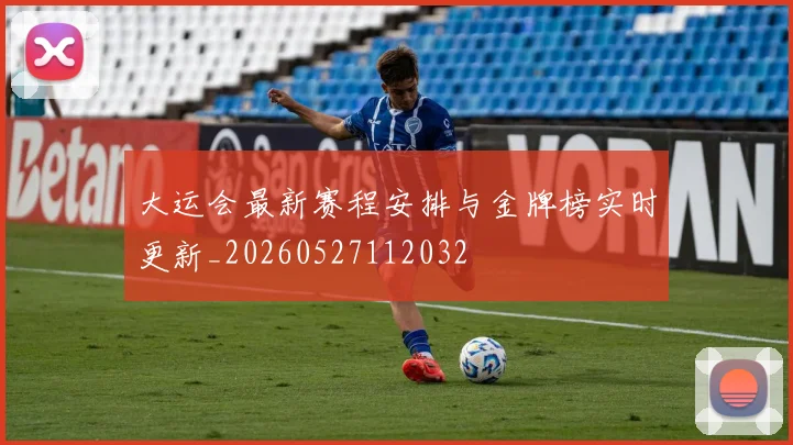 大运会最新赛程安排与金牌榜实时更新_20260527112032