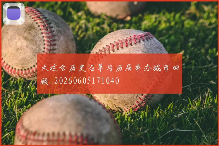 大运会历史沿革与历届举办城市回顾_20260605171040